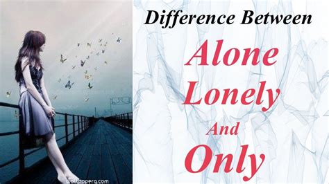 Difference Between Alone Lonely Only Alone Vs Lonely Being Alone