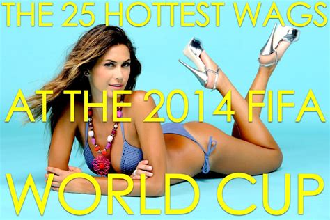 25 hottest wags of the 2014 fifa world cup hottest wags fifa world cup fifa