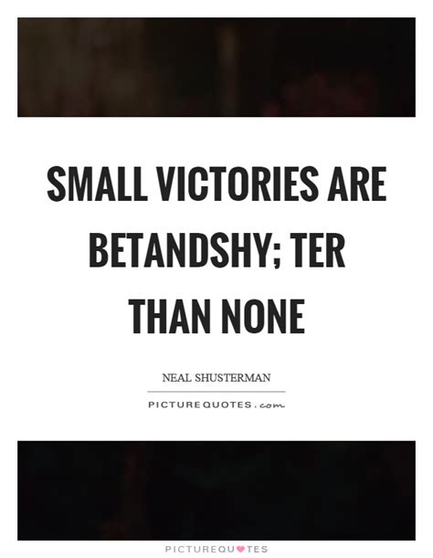 — 3/owej quote from the. Small victories are betandshy; ter than none | Picture Quotes