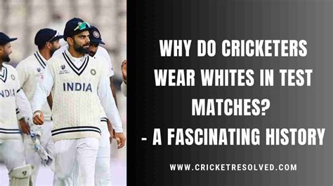 Why Do Cricketers Wear Whites In Test Matches A Fascinating History Cricket Resolved