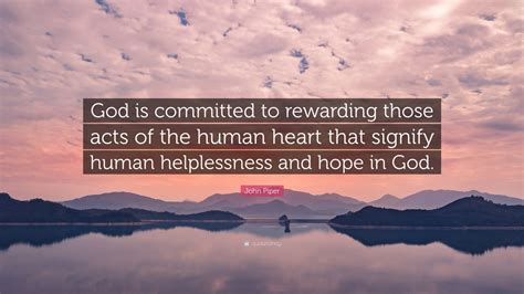 John Piper Quote “god Is Committed To Rewarding Those Acts Of The