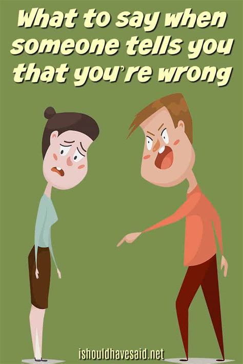 What To Say When Someone Says You Are Wrong I Should Have Said