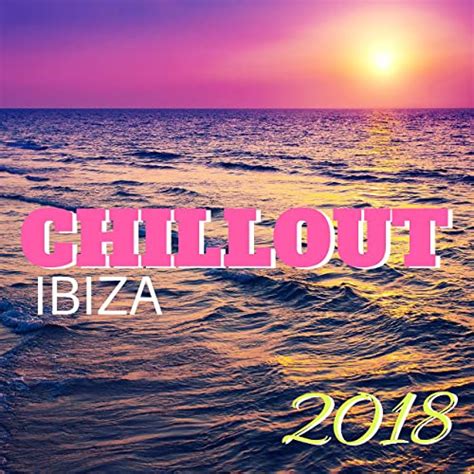 Chillout Ibiza 2018 Chillout Mix For Lounge Music Cafe And Summer