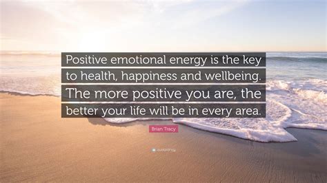 Check spelling or type a new query. Brian Tracy Quote: "Positive emotional energy is the key ...