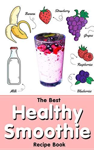 The Best Healthy Smoothie Recipe Book 50 Easy Tasty Smoothie Recipes Including Smoothies For