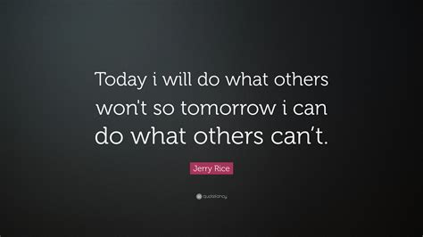 Jerry Rice Quote “today I Will Do What Others Wont So Tomorrow I Can Do What Others Cant”