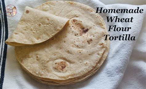 Homemade Soft And 100 Whole Wheat Flour Tortillas Aaichi Savali