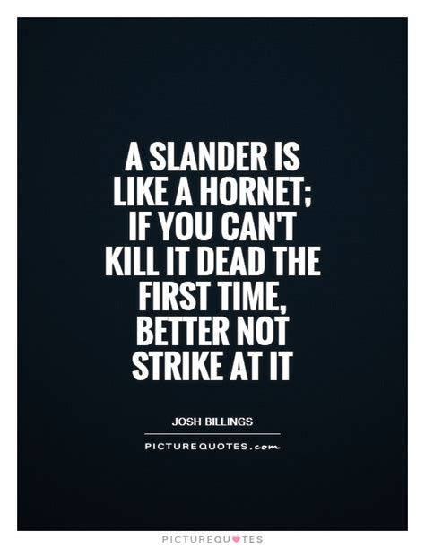 A Slander Is Like A Hornet If You Cant Kill It Dead The First