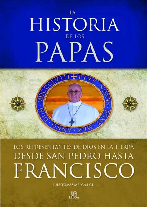 Historia De Los Papas Desde San Pedro Hasta Francisco Melgar Gil