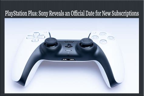 Playstation Plus Sony Reveals An Official Date For New Subscriptions