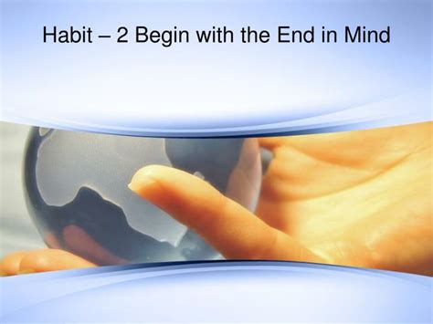 Ppt Habit 2 Begin With The End In Mind Powerpoint Presentation