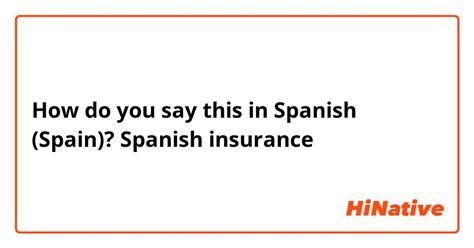 How do you say "Spanish insurance " in Spanish (Spain)? | HiNative