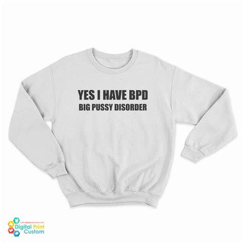 Yes I Have Bpd Big Pussy Disorder Sweatshirt For Unisex