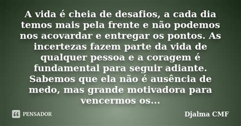 A Vida é Cheia De Desafios A Cada Dia Djalma Cmf Pensador