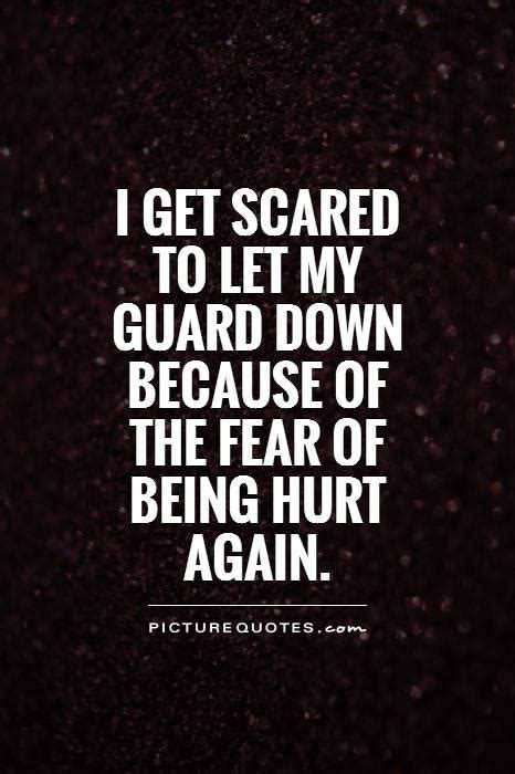 I Get Scared To Let My Guard Down Because Of The Fear Of Being
