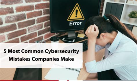 Ttech 5 Most Common Cybersecurity Mistakes Companies Make