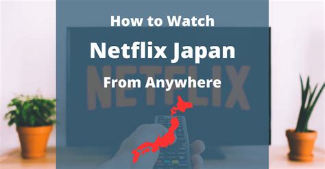 How To Watch Netflix Japan In The Us From Anywhere In 2023