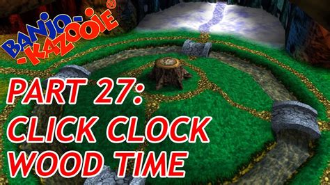 First Playthrough Banjo Kazooie Part 27 Click Clock Wood Time Youtube