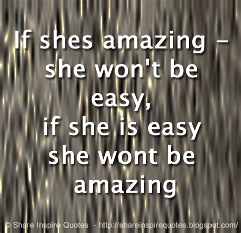 If Shes Amazing She Wont Be Easy If She Is Easy She Wont Be