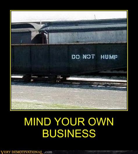 Mind Your Own Business Very Demotivational Demotivational Posters