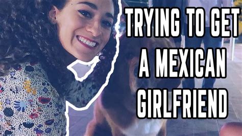 Trying To Get A Mexican Girlfriend 💍 Youtube