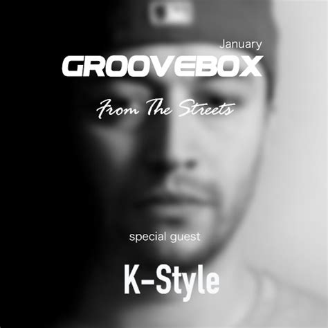 Stream Groovebox From The Streets January Special Guest K Style