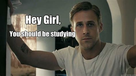 Hey Girl The Way Youre Always Studying Is Sexy Ryan Gosling Study