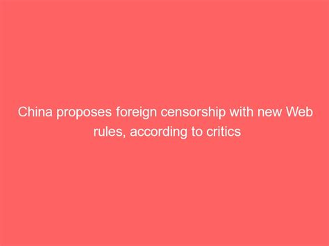 China Proposes Foreign Censorship With New Web Rules According To Critics
