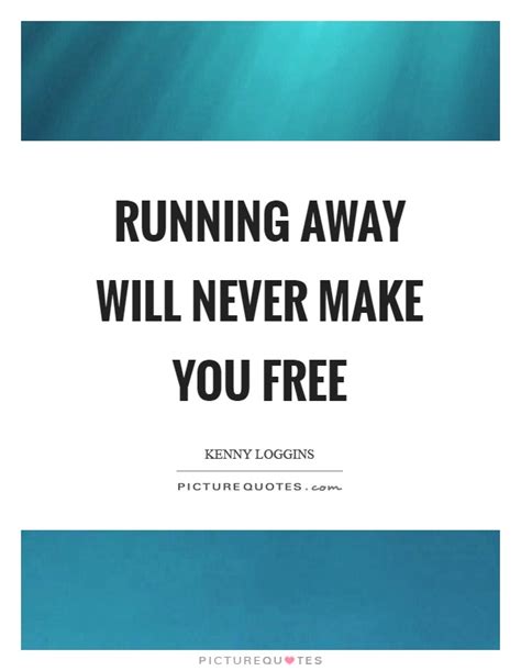 Running Away Will Never Make You Free Picture Quotes