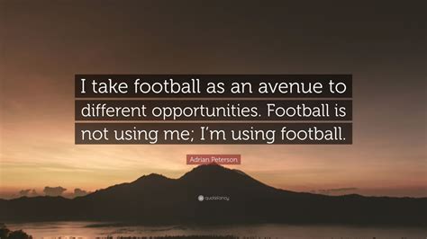 Adrian Peterson Quote I Take Football As An Avenue To Different
