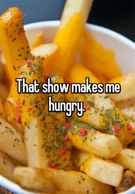 That Show Makes Me Hungry