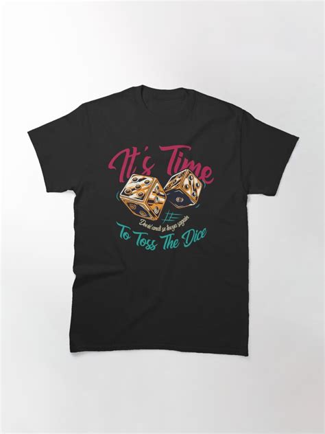 Its Time To Toss The Dice T Shirt By Ruiazevedo Redbubble
