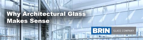 Why Architectural Glass Makes Sense Brin Glass Company