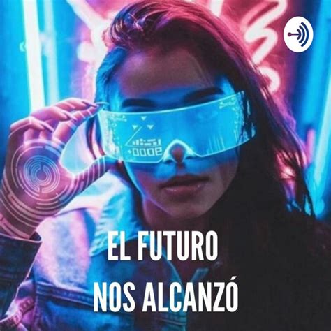 EL FUTURO NOS ALCANZÓ Podcast on Spotify