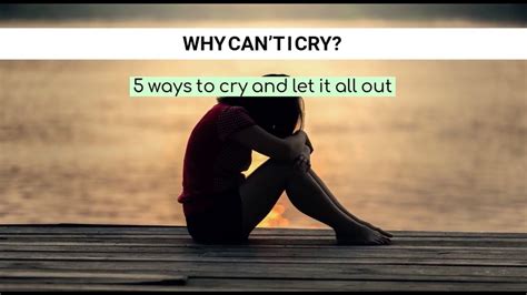 5 Ways To Cry And Let It All Out Why Cant I Cry Youtube