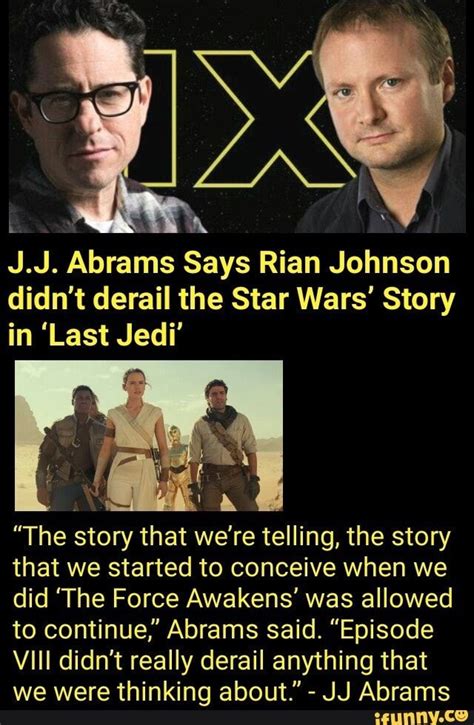 Jj Abrams Says Rian Johnson Didnt Derail The Star Wars Story And The Story That Were