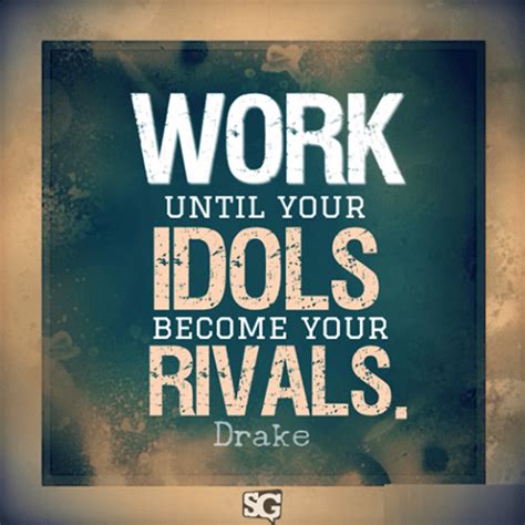 So, you just might find that this collection of quotes from highly successful people such as tim ferriss, stephen covey and david allen inspires you to reach your goals and boost your work. Work Until Your Idols Become Your Rivals Pictures, Photos ...