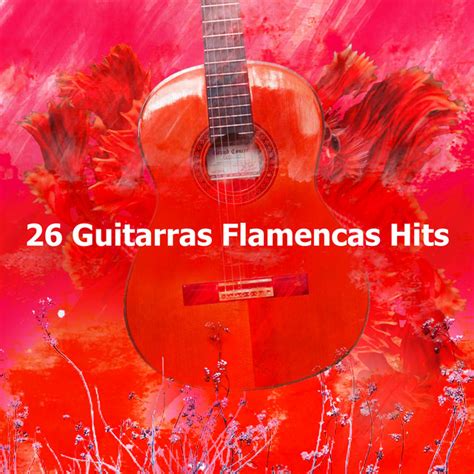 26 Guitarras Flamencas Hits Album By Guitarras Flamencas Spotify