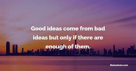 Good Ideas Come From Bad Ideas But Only If There Are Enough Of Them