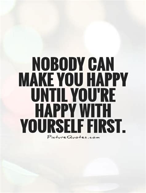 Nobody Can Make You Happy Until Youre Happy With Yourself