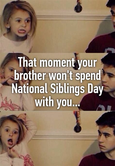 That Moment Your Brother Wont Spend National Siblings Day With You