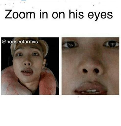 15 zoom memes, since you're probably looking at memes during online classes anyway. Zoom in on His Eyes Armys | Meme on ME.ME