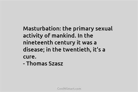 Quote Masturbation The Primary Sexual Activity Of Mankind In The