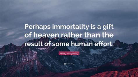 Wang Yangming Quote Perhaps Immortality Is A T Of Heaven Rather