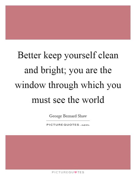 Better Keep Yourself Clean And Bright You Are The Window Picture