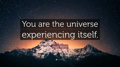 » what tv series is this quote from: Alan Watts Quote: "You are the universe experiencing itself." (18 wallpapers) - Quotefancy