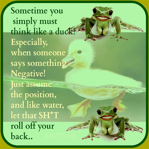 Sometime You Simply Must Think Like A Duck Especially When Someone Says Something Negative