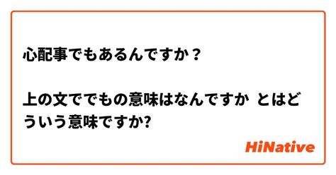 【心配事でもあるんですか？ 上の文ででもの意味はなんですか】とはどういう意味ですか？ 日本語に関する質問 hinative