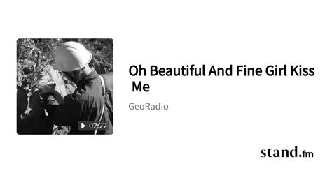 oh beautiful and fine girl kiss me georadio stand fm