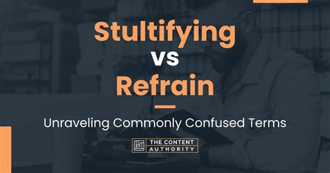 Stultifying Vs Refrain Unraveling Commonly Confused Terms